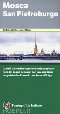 Touring Club Italiano — Mosca. San Pietroburgo. La città dalle mille cupole e l'antica capitale nata dal sogno dello zar, con un'escursione lungo l'Anello d'oro e in crociera sul Volga