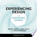 Jeanne Liedtka, Karen Hold, Jessica Eldridge — Experiencing Design The Innovator's Journey