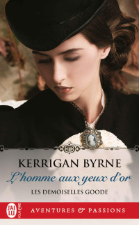 Kerrigan Byrne — L'homme aux yeux d'or (Les demoiselles Goode Tome 1)