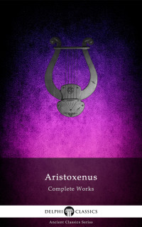 Aristoxenus of Tarentum — Delphi Complete Works of Aristoxenus (Illustrated)