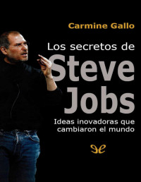 Carmine Gallo [Gallo, Carmine] — Los secretos de Steve Jobs: ideas innovadoras que cambiaron el mundo