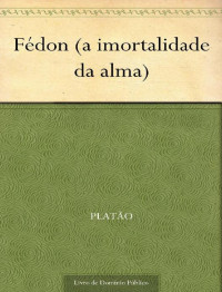 Platão — Fédon (a imortalidade da alma)