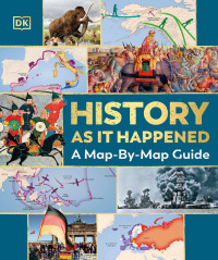 DK — History as it Happened: A Map-by-Map Guide