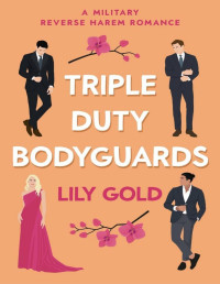 Lily Gold — Triple-Duty Bodyguards : A Military Reverse Harem Romance