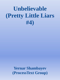 Yernar Shambayev (ProcessText Group) — Unbelievable (Pretty Little Liars #4)