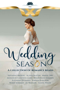 Watson, Jo & Anders, Natasha & Baxter, Alissa & Dry, Marie & Giannoccaro, Ashleigh & Holder, Sharonlee & Jefferies, Suzanne & Karlson, Sophia & Sommer, Romy & Wilde, Tanya — Wedding Season: A Collection Of Romance Reads