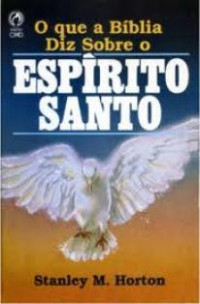 Stanley M. Horton [Horton, Stanley M.] — O que a bíblia diz sobre o Espírito Santo