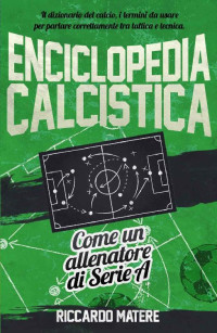 Riccardo Matere — Enciclopedia Calcistica: Il dizionario del calcio, i termini da usare per parlare correttamente tra tattica e tecnica. Come un allenatore di Serie A (Italian Edition)