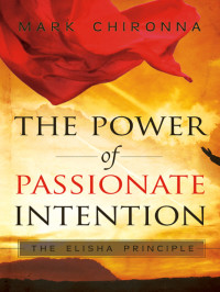 Mark Chironna [Chironna, Mark] — The Power of Passionate Intention: The Elisha Principle