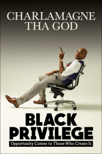 Charlamagne Tha God [God, Charlamagne Tha] — Black Privilege: Opportunity Comes to Those Who Create It
