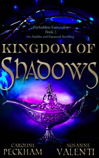 Caroline Peckham & Susanne Valenti [Peckham, Caroline] — Kingdom of Shadows: An Aladdin and Rapunzel Retelling