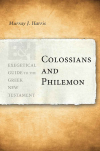 Murray J. Harris [Harris, Murray J.] — Colossians and Philemon: Exegetical Guide to the Greek New Testament