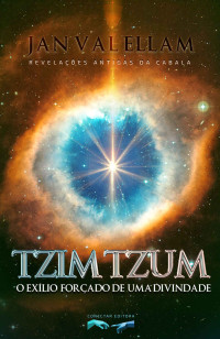 Jan Val Ellam — Tzimtzum: O Exílio Forçado de uma Divindade: Revelações Antigas da Cabala