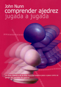 NUNN,J. — COMPRENDER AJEDREZ JUGADA A JUGADA.