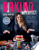 Lottie Bedlow — Baking Imperfect : Crush, Whip and Spread It Like Nobody’s Watching