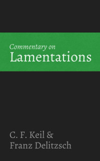 C. F. Keil & Franz Delitzsch [Keil, C. F. & Delitzsch, Franz] — Commentary on Lamentations