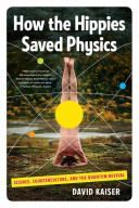 Kaiser, David — How the Hippies Saved Physics: Science, Counterculture, and the Quantum Revival