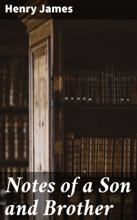 Henry James — Notes of a Son and Brother