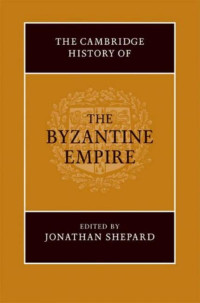 Jonathan Shepard (ed.) — The Cambridge History of the Byzantine Empire (2008)