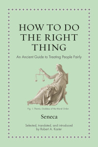 Seneca — How to Do the Right Thing: An Ancient Guide to Treating People Fairly