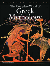 Richard Buxton — The Complete World of Greek Mythology (The Complete Series)