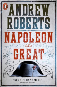 Andrew Roberts [Roberts, Andrew] — Napoleon the Great