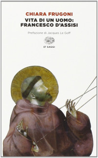 Chiara Frugoni — Vita di un uomo. Francesco d'Assisi