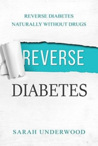 Sarah Underwood — Reverse Diabetes: Reverse Diabetes Naturally Without Drugs