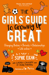 Sophie Elkan — The Girls' Guide to Growing Up Great : Changing Bodies, Periods, Relationships, Life Online