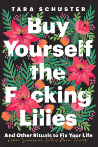 Tara Schuster [Schuster, Tara] — Buy Yourself the F*cking Lilies
