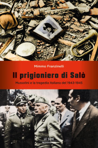 Franzinelli, Mimmo — Il prigioniero di Salo Mussolinia italiana del 1943-1945 (Le scie) (Italian Edition)