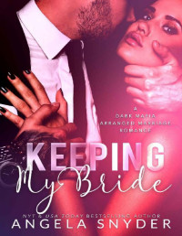 Angela Snyder — Keeping My Bride: A Dark Mafia Arranged Marriage Romance