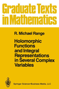 R. Michael Range — Holomorphic Functions and Integral Representations in Several Complex Variables (Graduate Texts in Mathematics, 108)