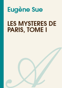 Eugène Sue — Les Mystères de Paris, Tome I