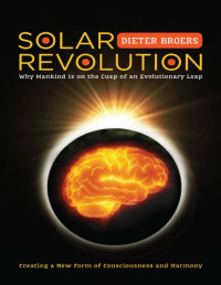 Dieter Broers — Solar Revolution: Why Mankind Is on the Cusp of an Evolutionary Leap