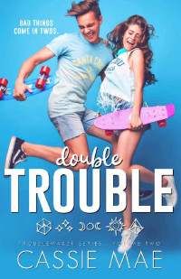 Cassie Mae [Mae, Cassie] — Double Trouble (Troublemaker Book 2)