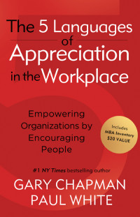 Gary D. Chapman [Chapman, Gray D. ] — The 5 Languages of Appreciation in the Workplace