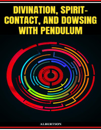 Albertson — Divination, Spirit-Contact, and Dowsing with Pendulum
