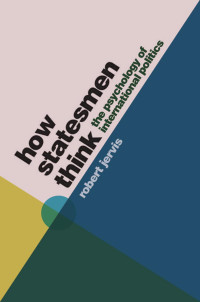 Robert Jervis — How Statesmen Think: The Psychology of International Politics