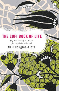Neil Douglas-Klotz — The Sufi Book of Life: 99 Pathways of the Heart for the Modern Dervish