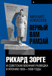 Алексеев Михаил Николаевич — «Верный Вам Рамзай». Книга 1. Рихард Зорге и советская военная разведка в Японии 1933-1938 годы
