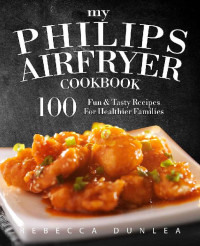 Rebecca Dunlea — My Philips AirFryer Cookbook: 100 Fun & Tasty Recipes For Healthier Families