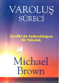 Michael Brown — Varoluş Süreci: Şimdiki An Farkındalığına Bir Yolculuk