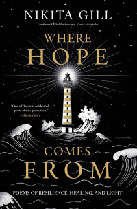 Gill, Nikita — Where Hope Comes From: Poems of Resilience, Healing, and Light