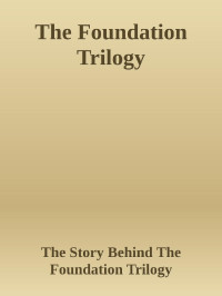 Isaax Asimov — The Story Behind The Foundation Trilogy