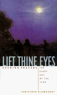 Christoph Friedrich Blumhardt [Blumhardt, Christoph Friedrich] — Lift Thine Eyes: Evening Prayers for Every Day of the Year
