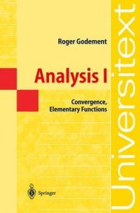 Roger Godement; Philip Spain (Translator) — Analysis I: Convergence, Elementary functions