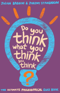 Julian Baggini [Baggini, Julian] — Do You Think What You Think You Think?