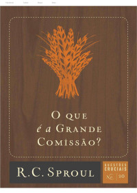 Coleção Questões Cruciais [Cruciais, Coleção Questões] — 20 - O que é a Grande Comissão - R. C. Sproul