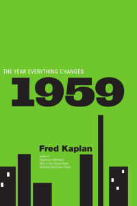 Kaplan, Fred M.(Author) — 1959 : The Year Everything Changed